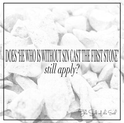 Does he who is without sin cast the first stone still apply?