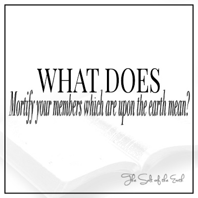 What does mortify your member which are upon the earth mean?