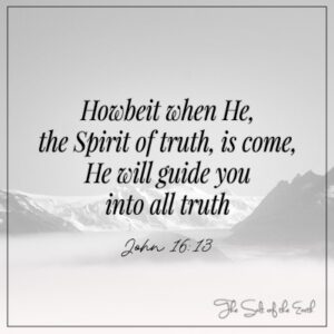 Spirit of truth will guide you into all truth John 16:13