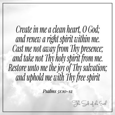 Create in me a clean heart and renew a right spirit within me Psalms 51:10-12