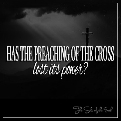 Has the preaching of the cross lost its power?
