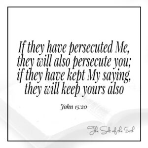 John 15-20 if they have persecuted me they will persecute you