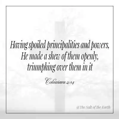 Bible verse Colossians-2-14-having spoiled principalities powers he made a shew of them openly triumphing over them in it
