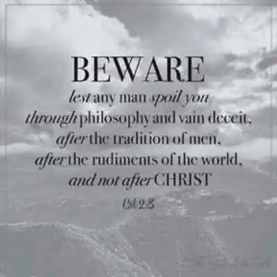 Библейские стихи к Колоссянам 2-8 – берегитесь, чтобы кто не испортил вас философией и тщетным обманом по традициям человеческим, по начаткам мира, а не по Христу.