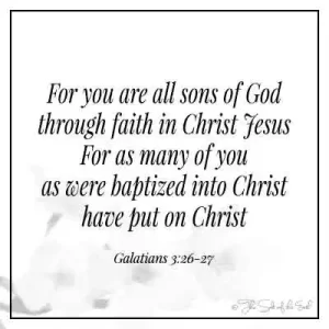 Галатам 3-26-27 ибо все вы сыны Божии по вере во Христа Иисуса, ибо все из вас, во Христа крестившиеся, во Христа облеклись