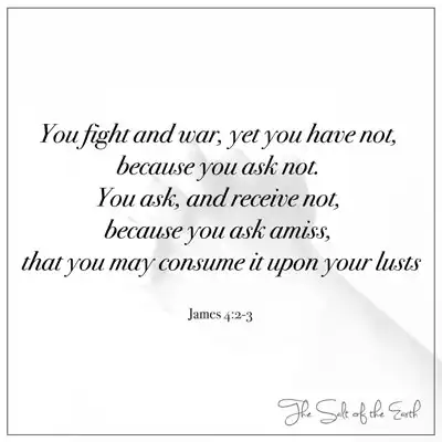 bible scripture james 4:2-3 you fight and war yet you have not because you ask not you ask and receive not because you ask amiss