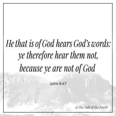 Bible verse john 8-47-he that is of God hears God-s-words ye therefore hear them not because ye are not of God