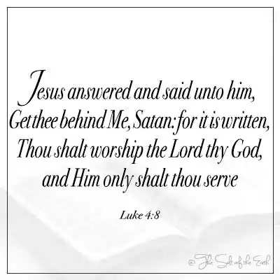 библейский стих Луки 4-8-Иисус ответил и сказал ему, отойди от меня, сатана, ибо написано, что ты должен поклоняться Господу Богу твоему и Ему одному будешь служить.