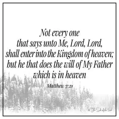 bible verse matthew 7-21 not every one that call me lord shall enter the kingdom of heaven but he that does the will of my father which is in heaven