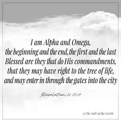Bible scripture revelation 22-13-14-i am alpha and omega the beginning and end the first and last blessed are they that do his commandments that they may have right to the tree of life and may enter in through the gates of the city
